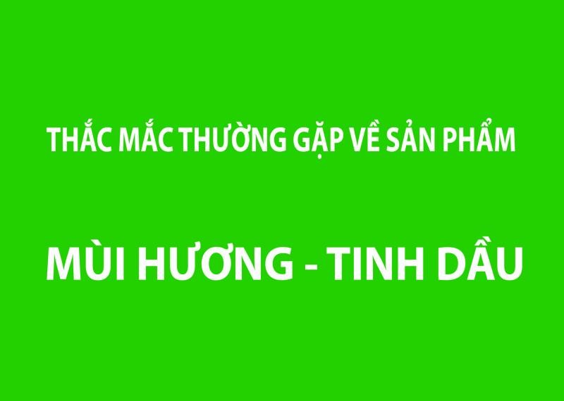 Giải đáp thắc mắc thường gặp về sản phẩm Mùi hương - Tinh dầu