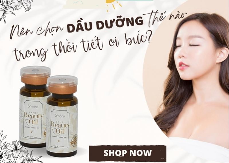 Nên chọn dầu dưỡng thế nào trong thời tiết oi bức? 