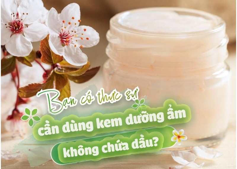 Bạn có thực sự cần dùng kem dưỡng ẩm không chứa dầu? 