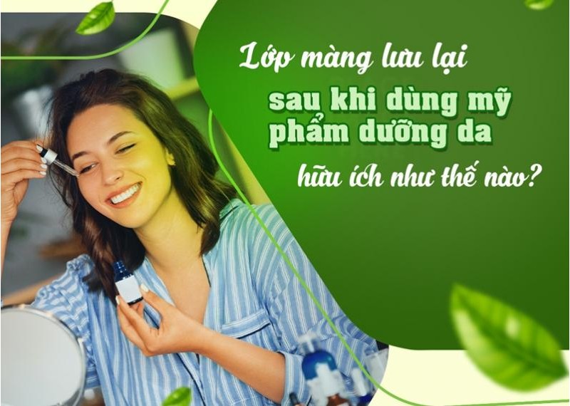 Lớp màng lưu lại sau khi dùng mỹ phẩm dưỡng da hữu ích như thế nào? 