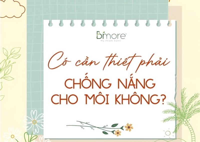 Có cần thiết phải chống nắng cho môi không? 