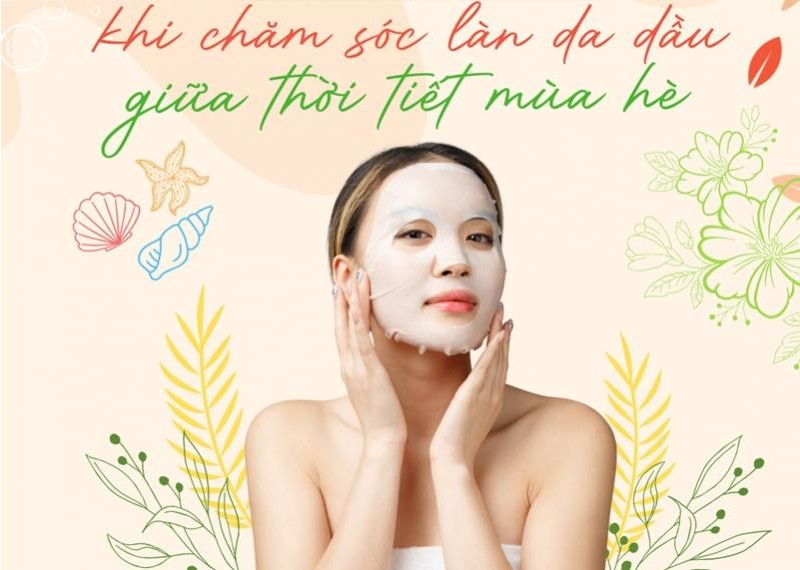 Nhận diện "bạn" và "thù" khi chăm sóc làn da dầu giữa thời tiết mùa hè