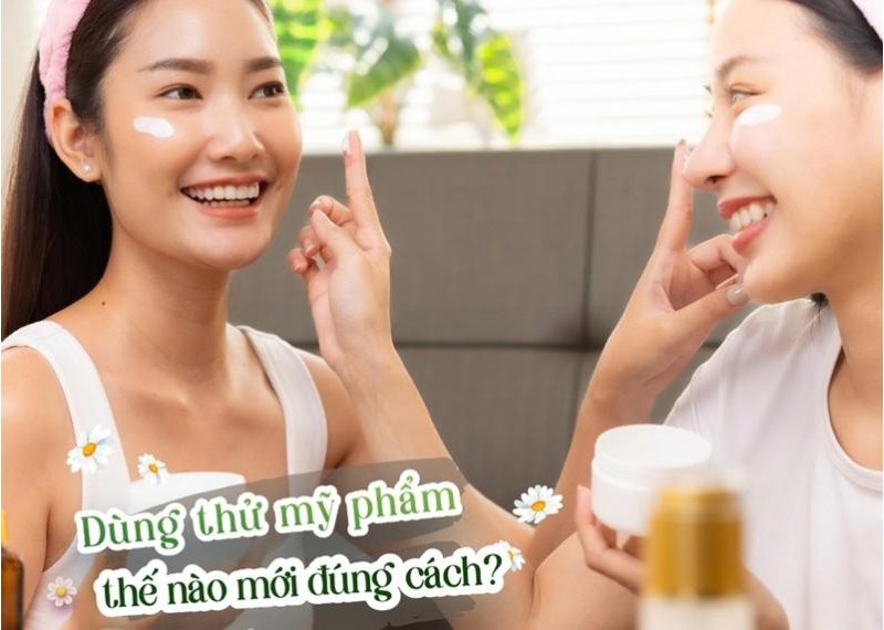 Dùng thử mỹ phẩm như thế nào mới đúng cách? 