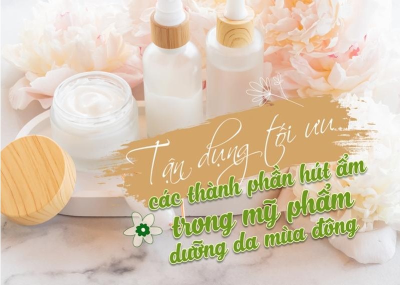 Tận dụng tối ưu các thành phần hút ẩm trong mỹ phẩm dưỡng da mùa đông