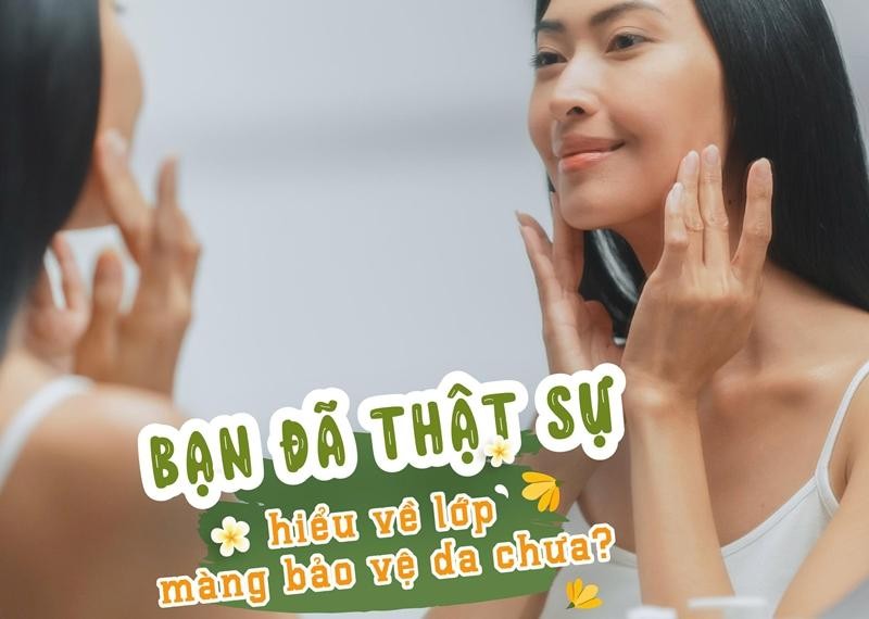 Bạn đã thật sự hiểu về lớp màng bảo vệ da chưa?
