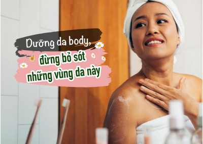 Dưỡng da body, đừng bỏ sót những vùng da này